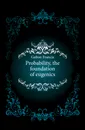 Probability, the foundation of eugenics - Galton Francis