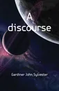 A discourse - Gardiner John Sylvester