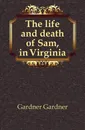 The life and death of Sam, in Virginia - Gardner Gardner