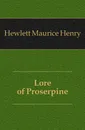 Lore of Proserpine - Hewlett Maurice Henry