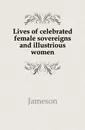 Lives of celebrated female sovereigns and illustrious women - Jameson