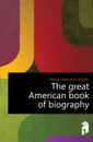 The great American book of biography - Mabie Hamilton Wright