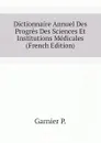 Dictionnaire Annuel Des Progres Des Sciences Et Institutions Medicales (French Edition) - Garnier P.