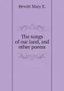 The songs of our land, and other poems - Hewitt Mary E.