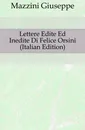 Lettere Edite Ed Inedite Di Felice Orsini (Italian Edition) - Mazzini Giuseppe