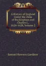 A History of England Under the Duke of Buckingham and Charles I., 1624-1628, Volume 2 - Samuel Rawson Gardiner