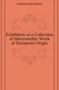 Exhibition of a Collection of Silversmiths Work of European Origin - Gardner John Starkie