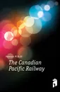 The Canadian Pacific Railway - Hewson M. Butt