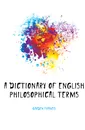 A Dictionary of English Philosophical Terms - Garden Francis