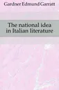The national idea in Italian literature - Edmund Garratt Gardner