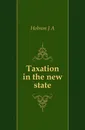 Taxation in the new state - Hobson J. A.