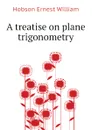 A treatise on plane trigonometry - Hobson Ernest William