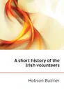 A short history of the Irish volunteers - Hobson Bulmer