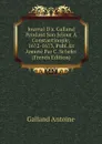 Journal Da. Galland Pendant Son Sejour A Constantinople, 1672-1673, Publ. Et Annote Par C. Schefer (French Edition) - Galland Antoine