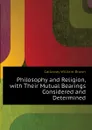 Philosophy and Religion, with Their Mutual Bearings Considered and Determined - Galloway William Brown