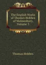 The English Works of Thomas Hobbes of Malmesbury, Volume 3 - Hobbes Thomas