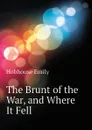 The Brunt of the War, and Where It Fell - Hobhouse Emily