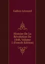 Histoire De La Revolution De 1848, Volume 1 (French Edition) - Gallois Léonard