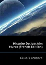 Histoire De Joachim Murat (French Edition) - Gallois Léonard