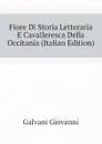Fiore Di Storia Letteraria E Cavalleresca Della Occitania (Italian Edition) - Galvani Giovanni