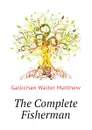 The Complete Fisherman - Gallichan Walter Matthew