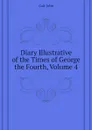 Diary Illustrative of the Times of George the Fourth, Volume 4 - Galt John