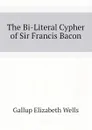 The Bi-Literal Cypher of Sir Francis Bacon - Gallup Elizabeth Wells