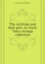 The curlytops and their pets, or, Uncle Tobys strange collection - Garis Howard Roger