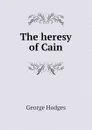 The heresy of Cain - Hodges George