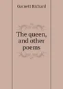 The queen, and other poems - Garnett Richard