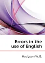 Errors in the use of English - Hodgson W. B.