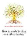 How to make Indian and other baskets - James George Wharton