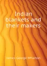 Indian blankets and their makers - James George Wharton