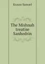 The Mishnah treatise Sanhedrin - Krauss Samuel