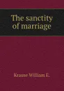 The sanctity of marriage - Krause William E.