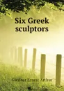 Six Greek sculptors - Gardner Ernest Arthur