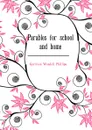 Parables for school and home - Garrison Wendell Phillips