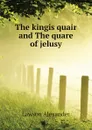 The kingis quair and The quare of jelusy - Lawson Alexander