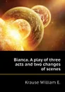 Bianca. A play of three acts and two changes of scenes - Krause William E.