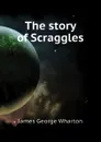The story of Scraggles - James George Wharton