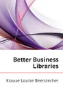 Better Business Libraries - Krause Louise Beerstecher
