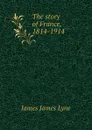 The story of France, 1814-1914 - James James Lyne