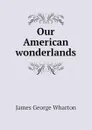 Our American wonderlands - James George Wharton