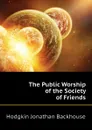 The Public Worship of the Society of Friends - Hodgkin Jonathan Backhouse