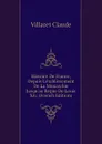 Histoire De France, Depuis Letablissement De La Monarchie Jusquau Regne De Louis Xiv. (French Edition) - Villaret Claude
