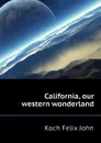 California, our western wonderland - Koch Felix John