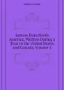 Letters from North America, Written During a Tour in the United States and Canada, Volume 1 - Hodgson Adam