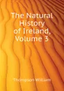 The Natural History of Ireland, Volume 3 - Thompson William