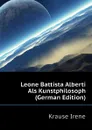 Leone Battista Alberti Als Kunstphilosoph (German Edition) - Krause Irene