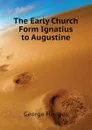 The Early Church Form Ignatius to Augustine - Hodges George